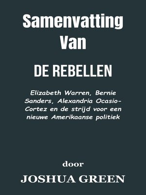 cover image of Samenvatting Van De rebellen Elizabeth Warren, Bernie Sanders, Alexandria Ocasio-Cortez en de strijd voor een nieuwe Amerikaanse politiek  door Jozua Groen